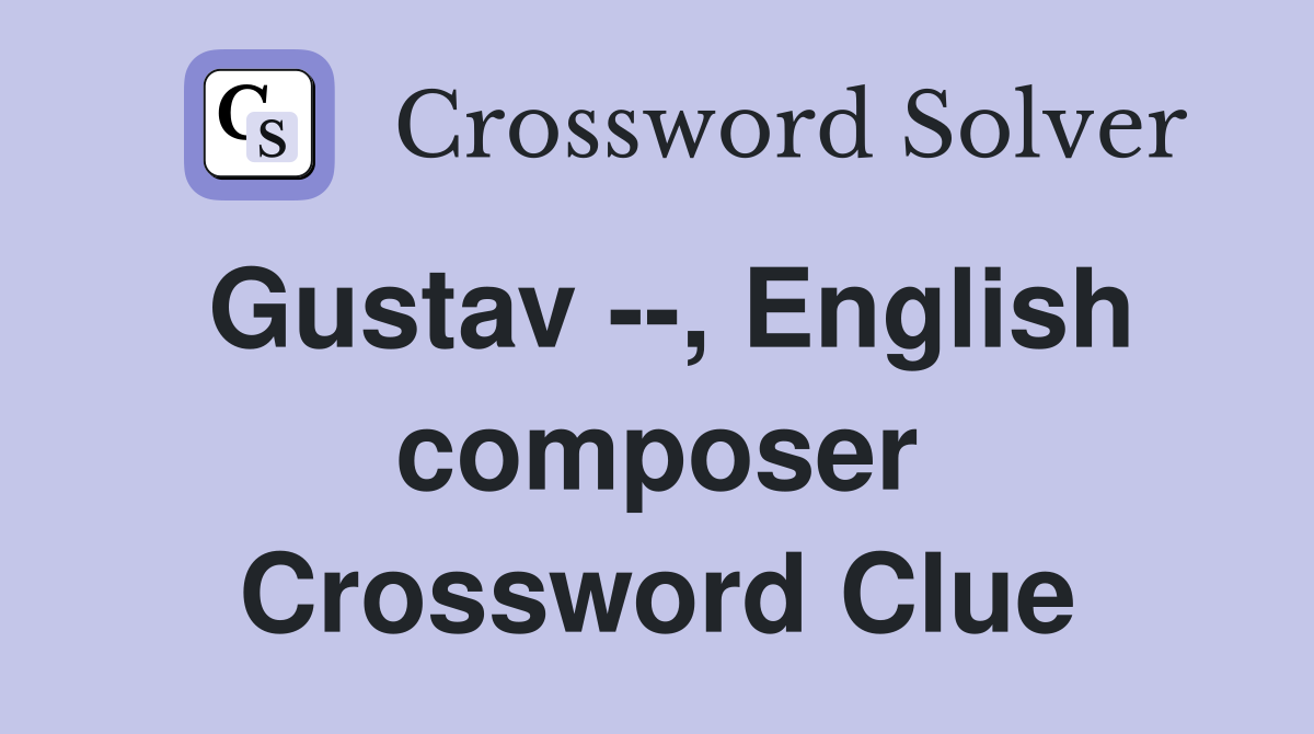 Gustav English composer Crossword Clue Answers Crossword Solver